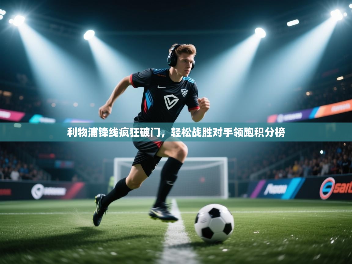 利物浦锋线疯狂破门，轻松战胜对手领跑积分榜  第1张